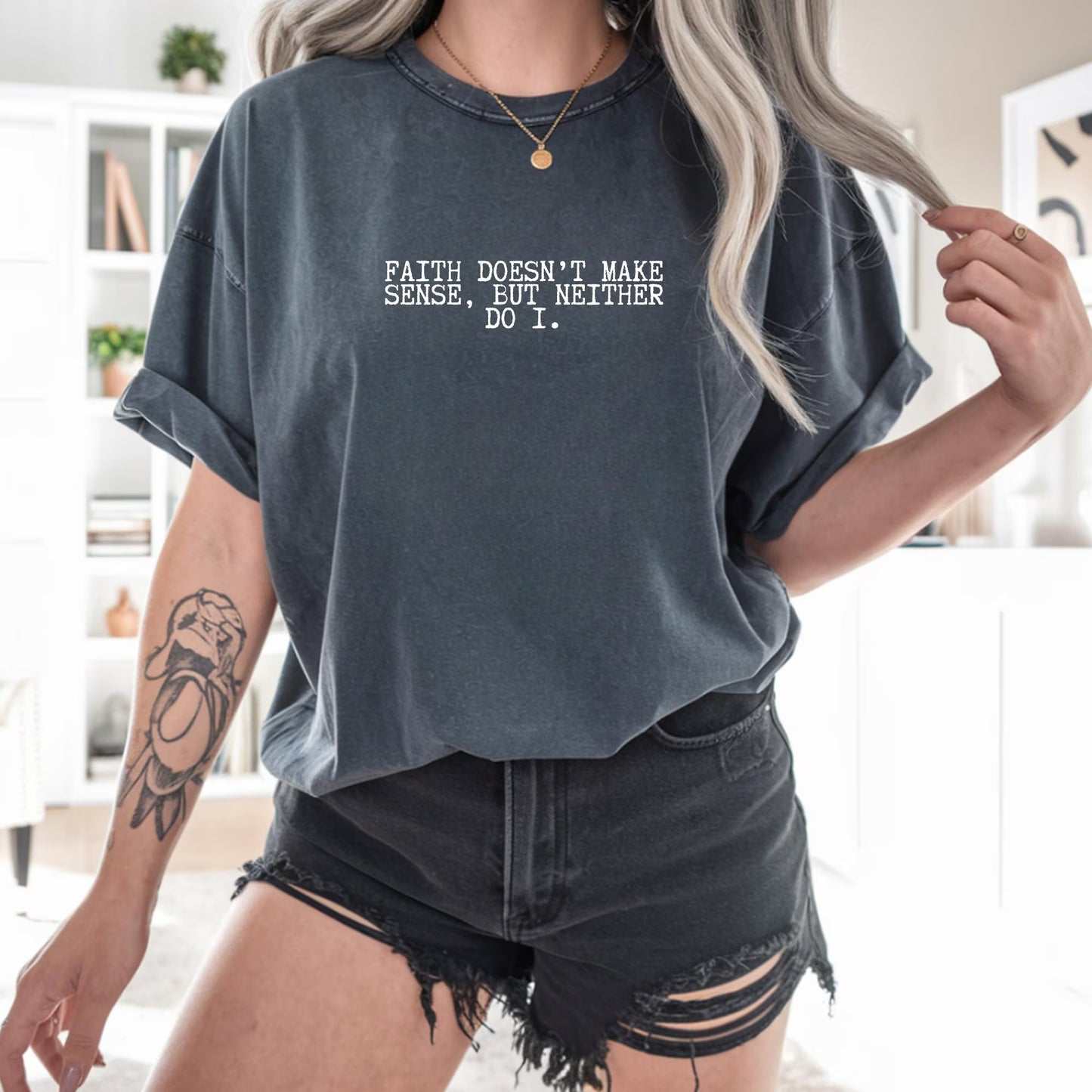 Faith Doesn’t Make Sense, But Neither Do I Shirt