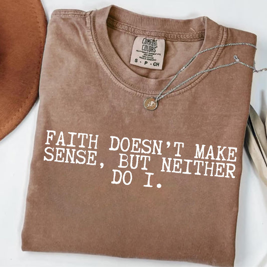 Funny Christian Shirt, Faith Doesn't Make Sense Tee, Christian Gift, Funny Jesus Shirt, Sarcastic Christian T-Shirt, Jesus T Shirt