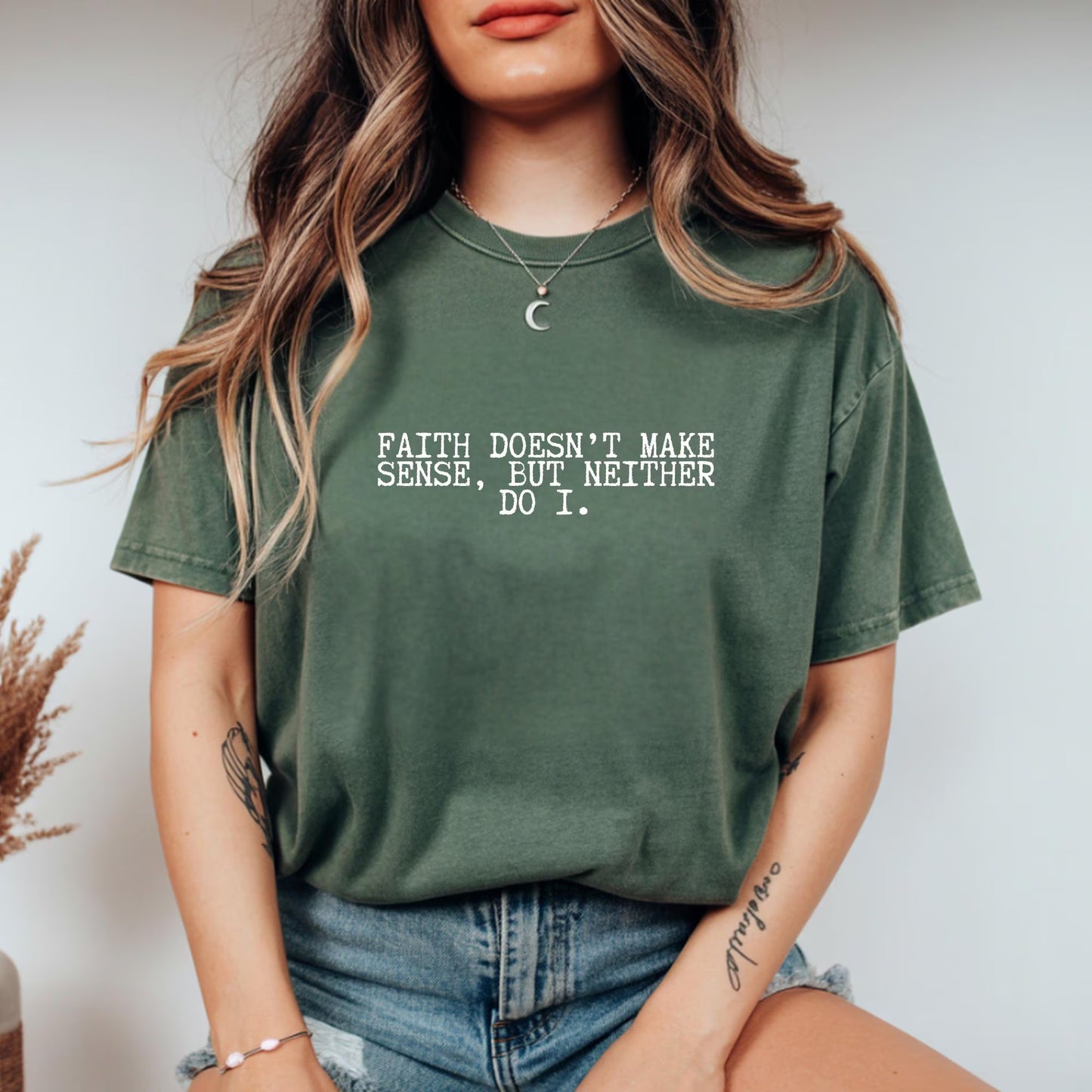 Faith Doesn’t Make Sense, But Neither Do I Shirt