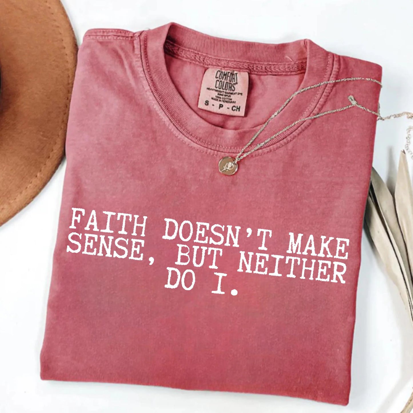 Faith Doesn’t Make Sense, But Neither Do I Shirt